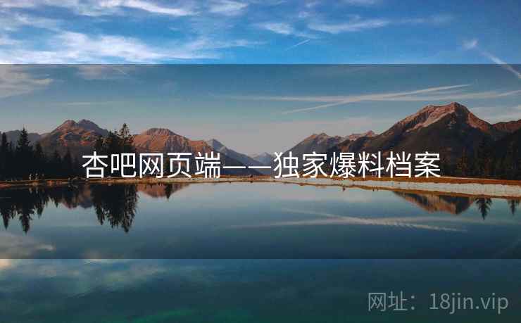杏吧网页端——独家爆料档案