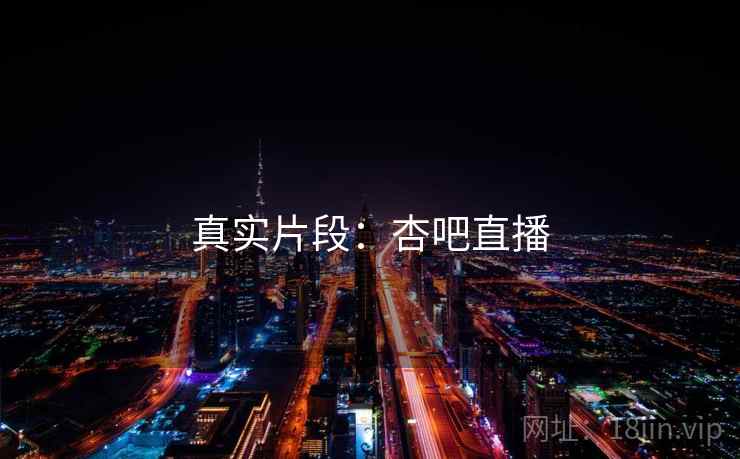 真实片段：杏吧直播