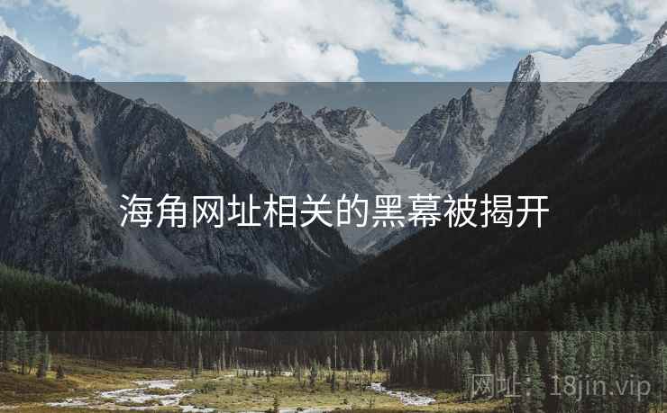 海角网址相关的黑幕被揭开