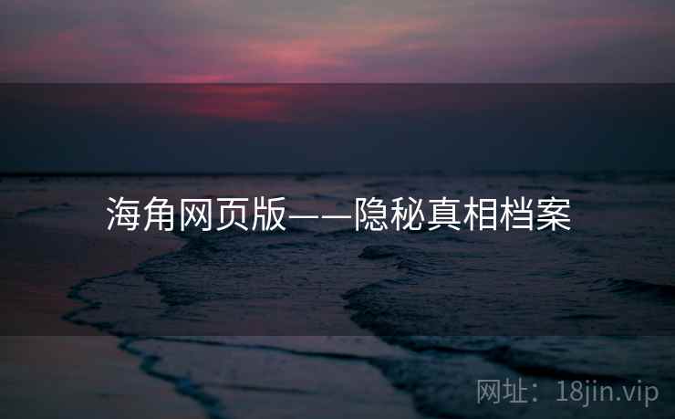 海角网页版——隐秘真相档案