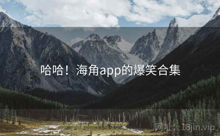 哈哈！海角app的爆笑合集